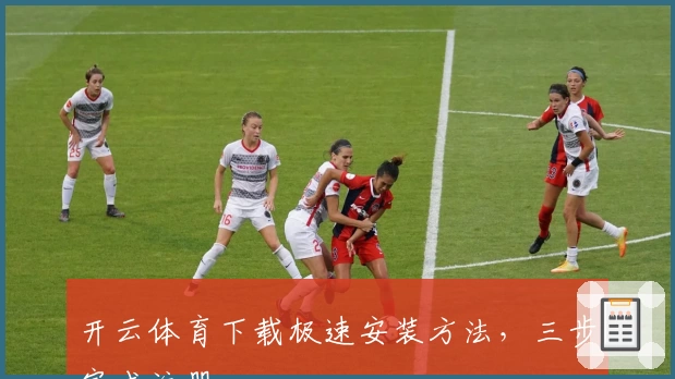 开云体育下载极速安装方法，三步完成注册