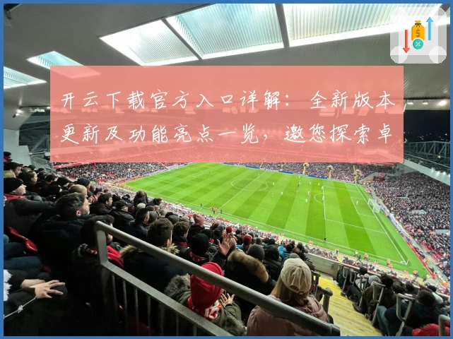 开云下载官方入口详解：全新版本更新及功能亮点一览，邀您探索卓越使用体验