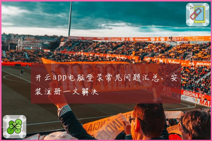 开云app电脑登录常见问题汇总，安装注册一文解决