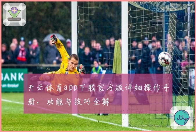 开云体育app下载官方版详细操作手册，功能与技巧全解